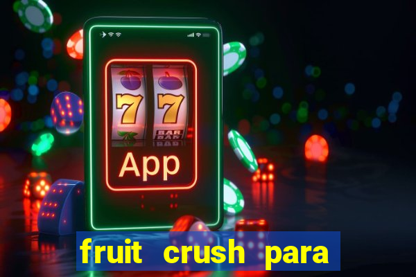 fruit crush para ganhar dinheiro